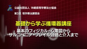 第5回理学療法講習会『基礎から学ぶ循環器講座-基本のフィジカル・心電図から サルコペニア・フレイル評価と介入まで-』